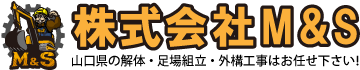 株式会社M&S|山口の解体工事・足場組立・外構工事ならお任せください！